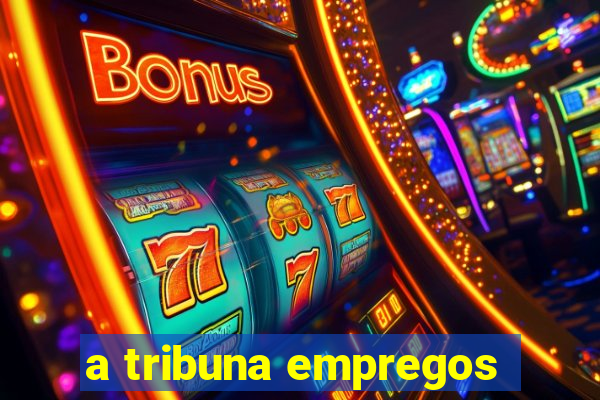 a tribuna empregos